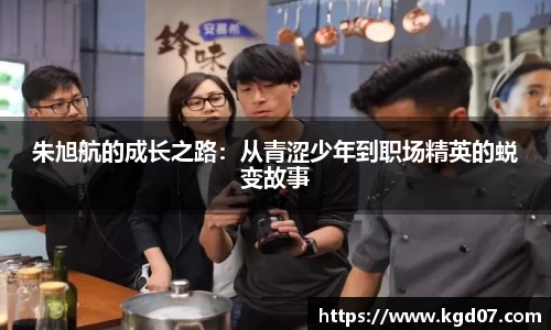 朱旭航的成长之路：从青涩少年到职场精英的蜕变故事